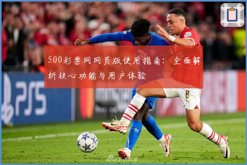 500彩票网网页版使用指南：全面解析核心功能与用户体验