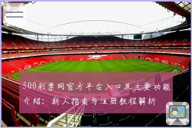 500彩票网官方平台入口及主要功能介绍：新人指南与注册教程解析